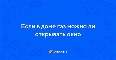 Нужно ли открывать окно, если пахнет газом