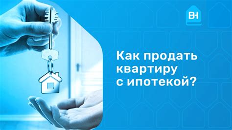 Полезные советы при выписывании при продаже квартиры в ипотеку